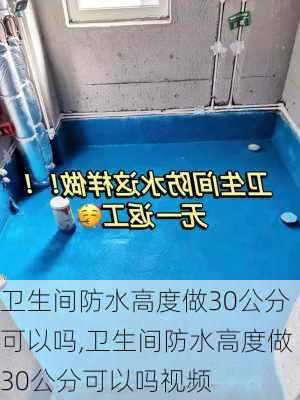 卫生间防水高度做30公分可以吗,卫生间防水高度做30公分可以吗视频