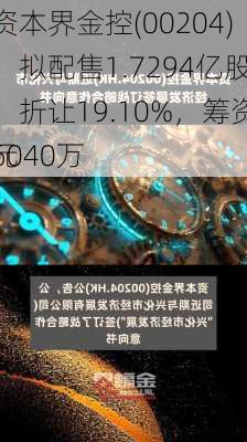 资本界金控(00204)：拟配售1.7294亿股，折让19.10%，筹资6040万
元