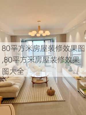 80平方米房屋装修效果图,80平方米房屋装修效果图大全