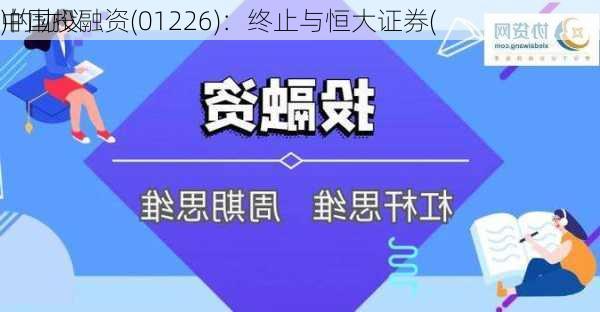 中国投融资(01226)：终止与恒大证券(
)的协议