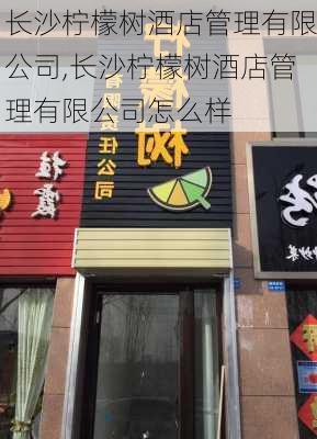 长沙柠檬树酒店管理有限公司,长沙柠檬树酒店管理有限公司怎么样