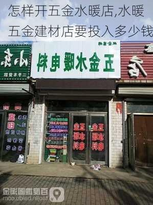 怎样开五金水暖店,水暖五金建材店要投入多少钱