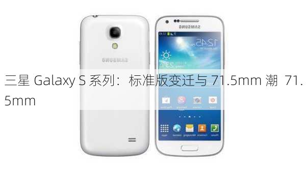 三星 Galaxy S 系列：标准版变迁与 71.5mm 潮  71.5mm