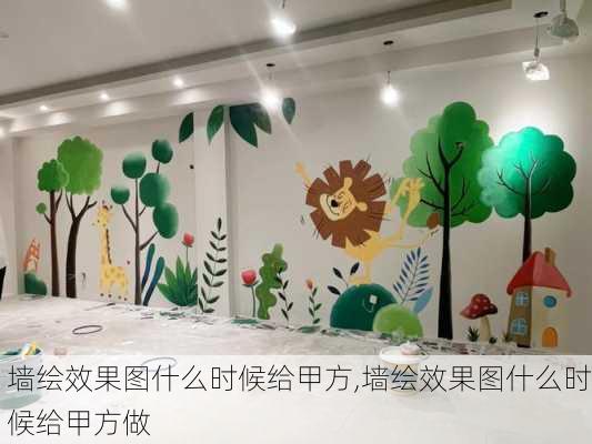 墙绘效果图什么时候给甲方,墙绘效果图什么时候给甲方做