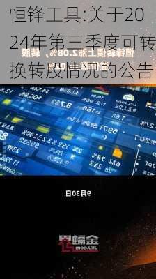 恒锋工具:关于2024年第三季度可转换转股情况的公告