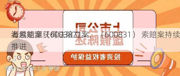 海越能源（600387）
者索赔案获得法院立案，（600831） 索赔案持续推进