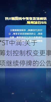 *ST中润:关于筹划控制权变更事项继续停牌的公告