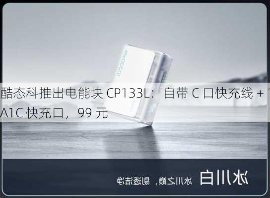 酷态科推出电能块 CP133L：自带 C 口快充线 + 1A1C 快充口，99 元