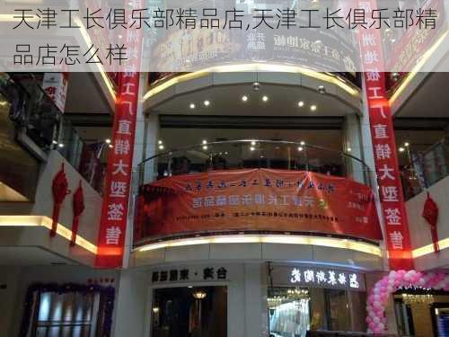 天津工长俱乐部精品店,天津工长俱乐部精品店怎么样