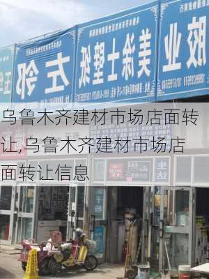 乌鲁木齐建材市场店面转让,乌鲁木齐建材市场店面转让信息