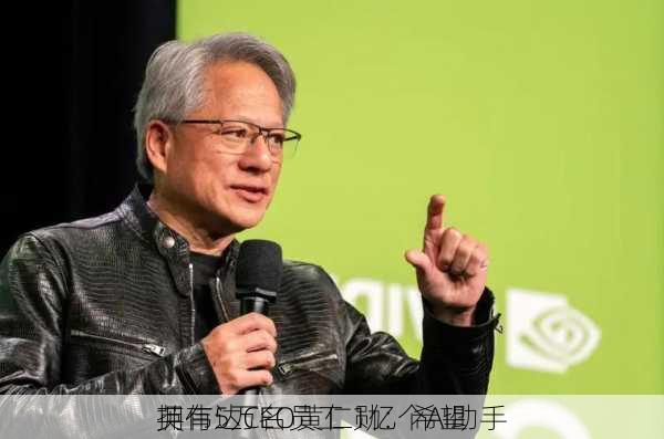 英伟达CEO黄仁勋：希望
拥有5万名员工 1亿个AI助手