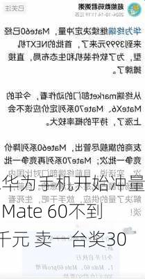 
称华为手机开始冲量：Mate 60不到4千元 卖一台奖300