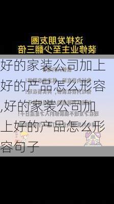 好的家装公司加上好的产品怎么形容,好的家装公司加上好的产品怎么形容句子