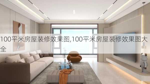 100平米房屋装修效果图,100平米房屋装修效果图大全