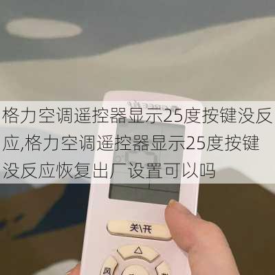 格力空调遥控器显示25度按键没反应,格力空调遥控器显示25度按键没反应恢复出厂设置可以吗