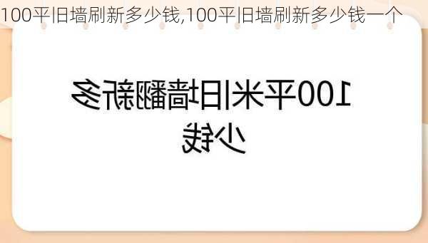 100平旧墙刷新多少钱,100平旧墙刷新多少钱一个