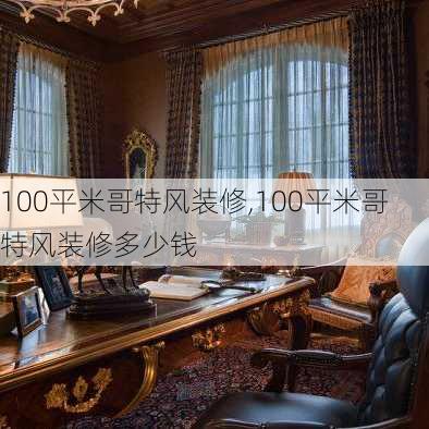 100平米哥特风装修,100平米哥特风装修多少钱