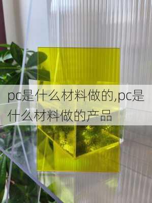 pc是什么材料做的,pc是什么材料做的产品