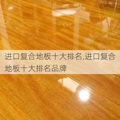 进口复合地板十大排名,进口复合地板十大排名品牌