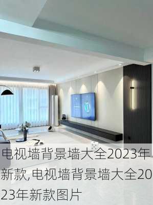 电视墙背景墙大全2023年新款,电视墙背景墙大全2023年新款图片