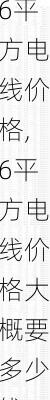 6平方电线价格,6平方电线价格大概要多少钱