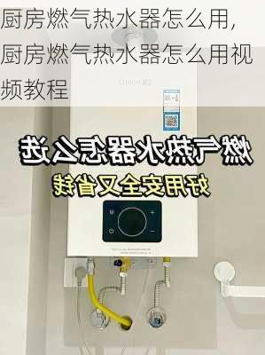 厨房燃气热水器怎么用,厨房燃气热水器怎么用视频教程