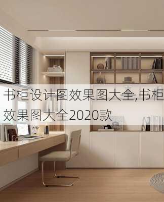 书柜设计图效果图大全,书柜效果图大全2020款