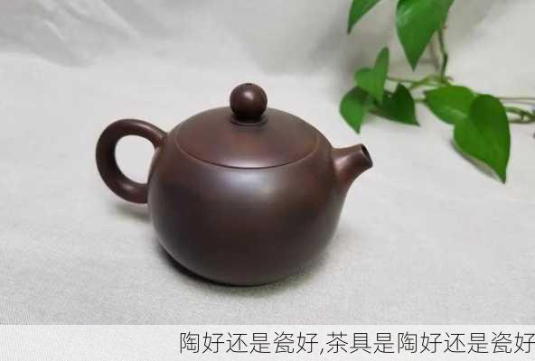 陶好还是瓷好,茶具是陶好还是瓷好