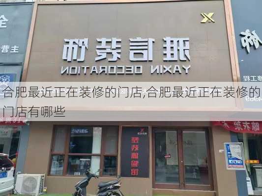 合肥最近正在装修的门店,合肥最近正在装修的门店有哪些